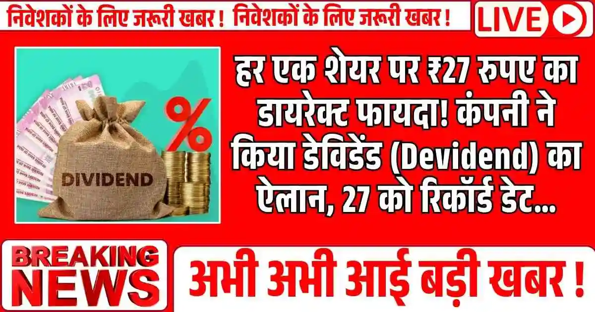 हर एक शेयर पर ₹27 रुपए का डायरेक्ट फायदा! कंपनी ने किया डेविडेंड (Devidend) का ऐलान, 27 को रिकॉर्ड डेट…