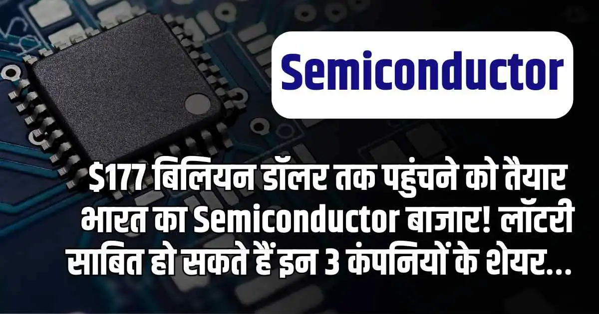 $177 बिलियन डॉलर तक पहुंचने को तैयार भारत का Semiconductor बाजार! लाॅटरी साबित हो सकते हैं इन 3 कंपनियों के शेयर…