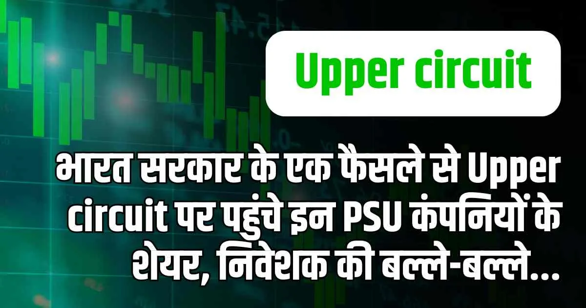 भारत सरकार के एक फैसले से Upper circuit पर पहुंचे इन PSU कंपनियों के शेयर, निवेशक की बल्ले-बल्ले...