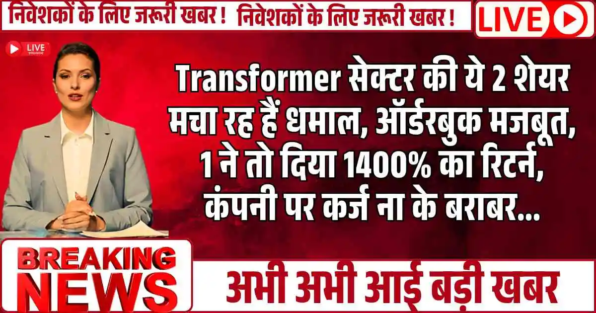 Transformer सेक्‍टर की ये 2 शेयर मचा रह हैं धमाल, ऑर्डरबुक मजबूत, 1 ने तो दिया 1400% का रिटर्न, कंपनी पर कर्ज ना के बराबर...